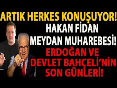 ARTIK HERKES KONUŞUYOR! HAKAN FİDAN MEYDAN MUHAREBESİ! ERDOĞAN VE DEVLET BAHÇELİ’NİN SON GÜNLERİ!