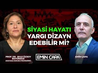 Siyasi Hayatı Yargı Dizayn Edebilir mi? I Prof. Dr. Şule Özsoy Boyunsuz - Emin Çapa