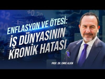 Enflasyon ve Ötesi: İş Dünyasının Kronik Hatası.. | Emre Alkin
