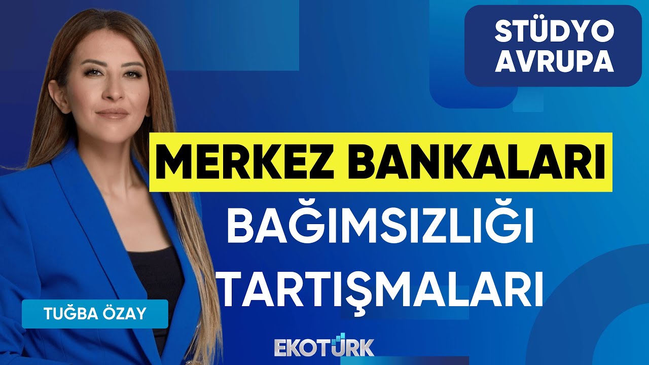 Merkez Bankaları Bağımsızlığı Tartışmaları | Gökhan Kurtaran | Tuğba Özay | Stüdyo Avrupa