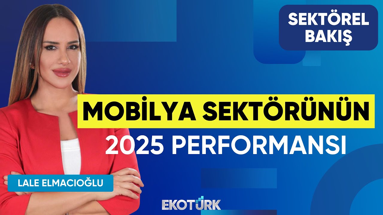 Mobilya Sektörünün 2025 Performansı | Sektörel Bakış | Olgun Sağlam | Lale Elmacıoğlu