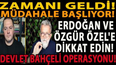 ZAMANI GELDİ! MÜDAHALE BAŞLIYOR! ERDOĞAN VE ÖZGÜR ÖZEL'E DİKKAT EDİN! DEVLET BAHÇELİ OPERASYONU!