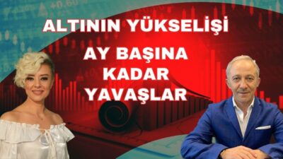 ALTININ YÜKSELİŞİ AY BAŞINA KADAR YAVAŞLAR