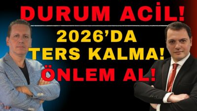 DURUM ACİL! 2026’DA TERS KALMA! ÖNLEM AL!