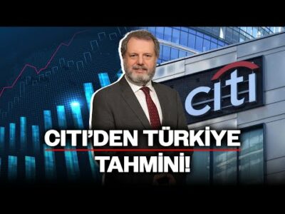 Citi'den Türkiye Tahmini, Reel Sektörün Son Durumu: Hakan Güldağ Yorumladı!