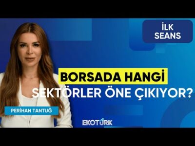 Borsada Hangi Sektörler Öne Çıkıyor? | Volkan Dükkancık | Şebnem Ayabakan | İlk Seans