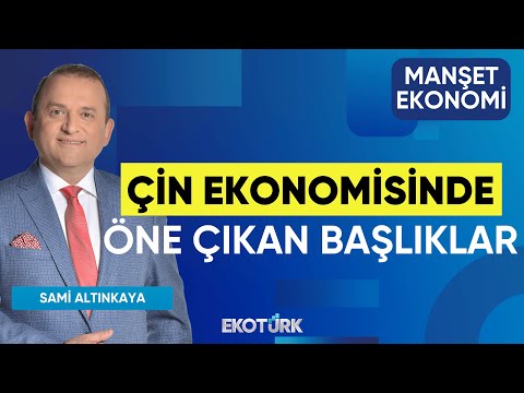 Çin Ekonomisinde Öne Çıkan Başlıklar | Noyan Rona | Sami Altınkaya | Manşet Ekonomi