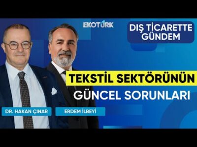 Tekstil Sektörünün Güncel Sorunları | Dış Ticarette Gündem | Gürbüz Oruç
