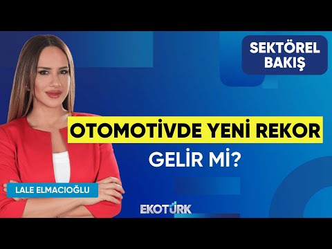 Otomotivde Yeni Rekor Gelir mi? | Sektörel Bakış | Göksel Erkoyuncu | Lale Elmacıoğlu