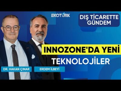 Innozone'da Yeni Teknolojiler | Dış Ticarette Gündem | Mustafa Gültepe
