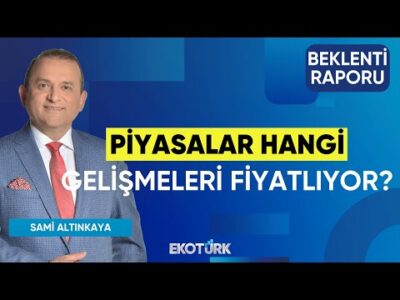 Piyasalar Hangi Gelişmeleri Fiyatlıyor? | Sami Altınkaya | Beklenti Raporu