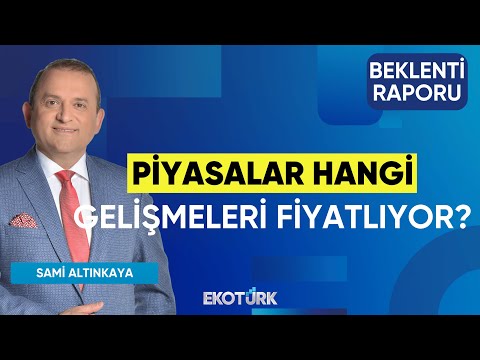 Piyasalar Hangi Gelişmeleri Fiyatlıyor? | Sami Altınkaya | Beklenti Raporu