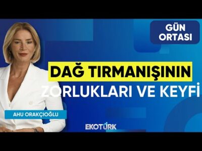 Dağ Tırmanışının Zorlukları ve Keyfi | Prof. Dr. Gülnur Tumbat | Ahu Orakçıoğlu | Gün Ortası