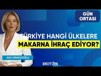 Türkiye Hangi Ülkelere Makarna İhraç Ediyor? | Aykut Göymen | Ahu Orakçıoğlu | Gün Ortası