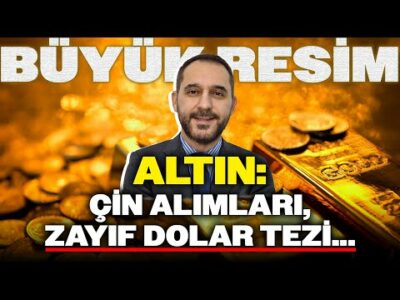 Altında Büyük Resim: Çin Alımları ve Zayıf Dolar Tezi Neyi İşaret Ediyor?