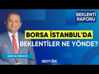 Borsa İstanbul'da Beklentiler Ne Yönde? | Sami Altınkaya | Beklenti Raporu
