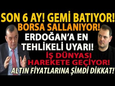 SON 6 AY! GEMİ BATIYOR! ERDOĞAN’A EN TEHLİKELİ UYARI! İŞ DÜNYASI HAREKETE GEÇİYOR! BORSA SALLANIYOR!
