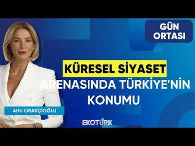 Küresel Siyaset Arenasında Türkiye'nin Konumu | Bahadır Kaleağası | Ahu Orakçıoğlu | Gün Ortası