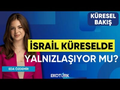 İsrail Küreselde Yalnızlaşıyor mu? | Küresel Bakış | Doç. Dr. Umut Uzer | Eda Özdemir