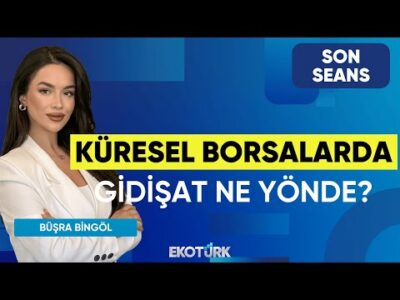 Küresel Borsalarda Gidişat Ne Yönde? | Son Seans | Mehmet Özdemir | Büşra Bingöl
