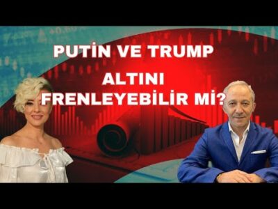 PUTİN VE TRUMP ALTINI FRENLEYEBİLİR Mİ?