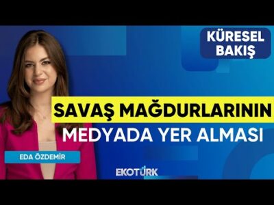 Savaş Mağdurlarının Medyada Yer Alması | Küresel Bakış | Feyza Gümüşlüoğlu | Eda Özdemir