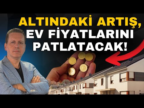 ALTINDAKİ ARTIŞ, EV FİYATLARINI P A T L A T A C A K