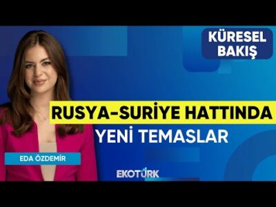 Rusya-Suriye Hattında Yeni Temaslar | Küresel Bakış | Prof. Dr. Salih Yılmaz | Eda Özdemir