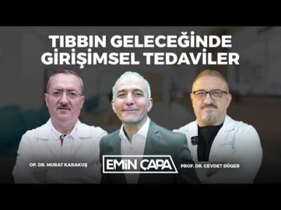 Tıbbın Geleceğinde Girişimsel Tedaviler | Prof. Dr. Cevdet Düger & Op. Dr. Murat Karakuş | Emin Çapa