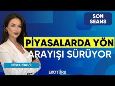 Piyasalarda Yön Arayışı Sürüyor | Son Seans | Evren Çakarer | Büşra Bingöl