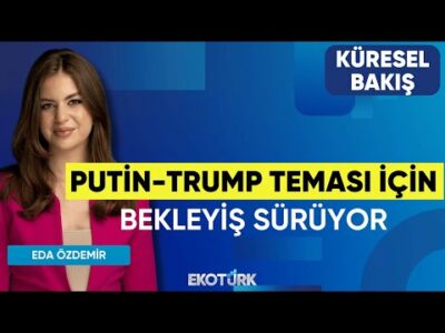 Putin-Trump Teması İçin Bekleyiş Sürüyor | Küresel Bakış | Gülru Gezer | Eda Özdemir