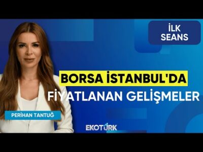 Borsa İstanbul'da Fiyatlanan Gelişmeler | Perihan Tantuğ | İlk Seans