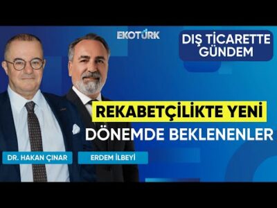 Rekabetçilikte Yeni Dönemde Beklenenler | Dış Ticarette Gündem | Emine Erdem