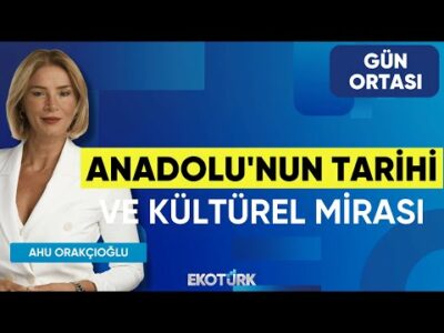 Anadolu'nun Tarihi ve Kültürel Mirası | Şerif Yenen | Ahu Orakçıoğlu | Gün Ortası