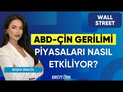 ABD-Çin Gerilimi Piyasaları Nasıl Etkiliyor? | Wall Street | Sertaç Ekeke | Büşra Bingöl