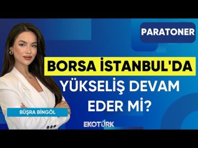Borsa İstanbul'da Yükseliş Devam Eder mi? | Sinan Alican | Çağla Nur Sürer | Büşra Bingöl|Paratoner