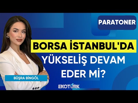 Borsa İstanbul'da Yükseliş Devam Eder mi? | Sinan Alican | Çağla Nur Sürer | Büşra Bingöl|Paratoner