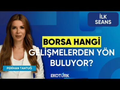 Borsa Hangi Gelişmelerden Yön Buluyor? | Volkan Dükkancık | Şebnem Ayabakan | İlk Seans
