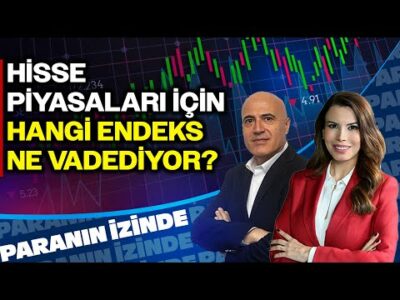 Hisse Piyasaları İçin Hangi Endeks Ne Vadediyor? Paranın İzinde | Mehmet Aşçıoğlu