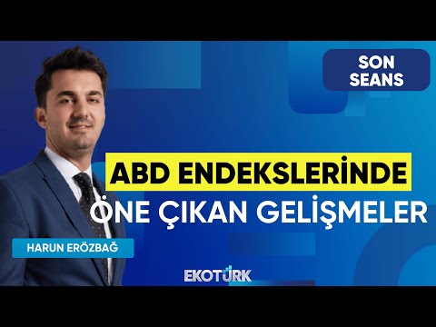 ABD endekslerinde Öne Çıkan Gelişmeler | Son Seans | Hikmet Baydar | Harun Erözbağ