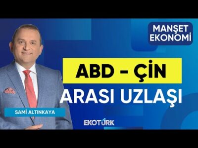 Abd - Çin Arası Uzlaşı | Gülru Gezer | Sami Altınkaya | Manşet Ekonomi