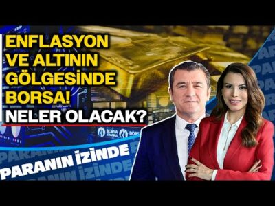 Enflasyon ve Altının Gölgesinde Borsa: Neler Olacak? | Paranın İzinde | Cemal Demirtaş