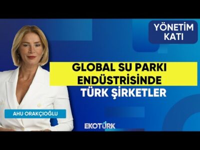 Global Su Parkı Endüstrisinde Türk Şirketler | Barış Akiş | Ahu Orakçıoğlu | Yönetim Katı