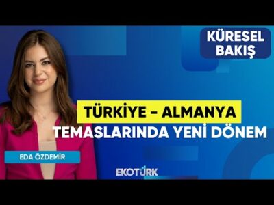 Türkiye - Almanya Temaslarında Yeni Dönem | Küresel Bakış | Prof. Dr. Salih Yılmaz | Eda Özdemir