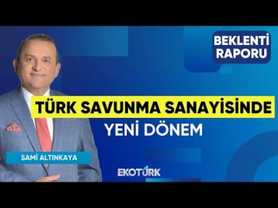 Türk Savunma Sanayisinde Yeni Dönem | Gülru Gezer | Sami Altınkaya | Beklenti Raporu