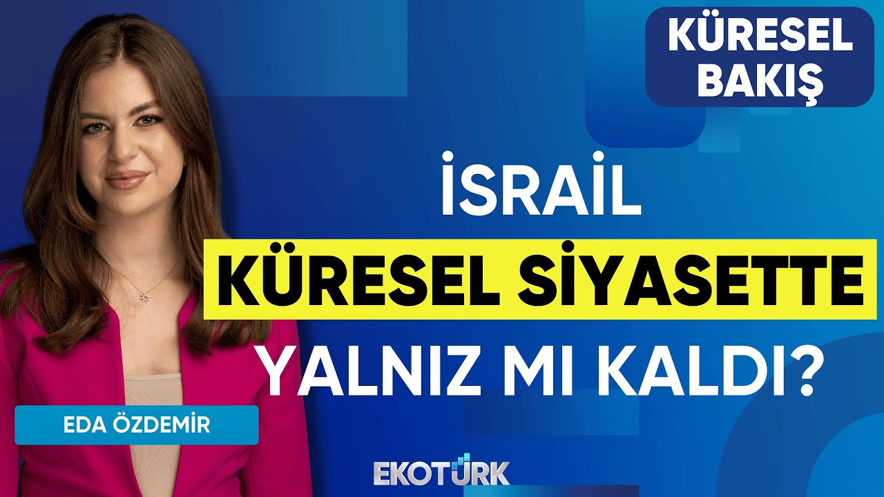 İsrail Küresel Siyasette Yalnız mı Kaldı? | Küresel Bakış | Prof. Dr. Hilmi Deler | Eda Özdemir