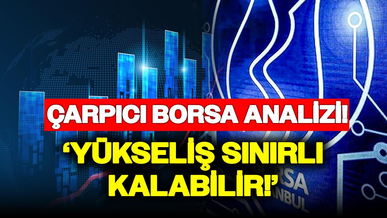 Borsada Yükseliş Sınırlı Kalabilir: Yatırım Uzmanı 'Üst Sınırı' Açıkladı!