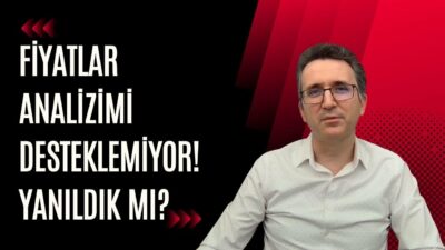 Fiyatlar Analizimi Desteklemiyor! Yanıldık mı?