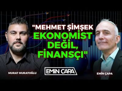 "Mehmet Şimşek Ekonomist Değil, Finansçı" | Murat Muratoğlu & Emin Çapa