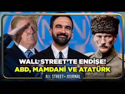 Mamdani’den “Atatürk’lü Gezi Mesajı” | Trump: New York Komünizminden Kaçanlar.. | ALL STREET JOURNAL